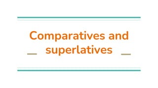 Comparatives and
superlatives
 