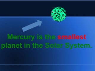 Mercury is the  smallest   planet in the Solar System.  