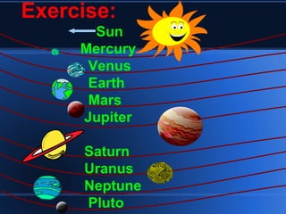 Exercise: Sun Mercury Venus Earth Mars Jupiter Saturn Uranus Neptune Pluto 