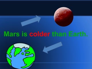 Mars is  colder  than Earth. 