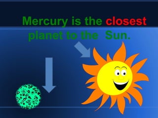 Mercury is the  closest  planet to the  Sun. 