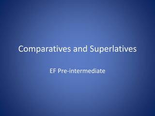 Comparatives and Superlatives
EF Pre-intermediate
 