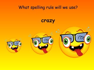 What spelling rule will we use?
crazy
 
