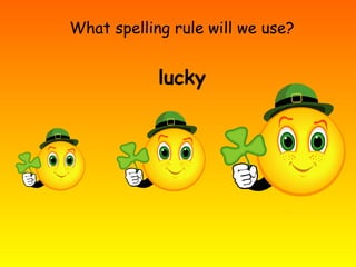 What spelling rule will we use?
lucky
 