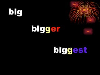 big big g er big g est 