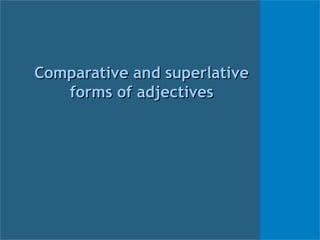 Comparative and superlative
   forms of adjectives
 