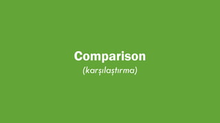 Comparison
(karşılaştırma)
 