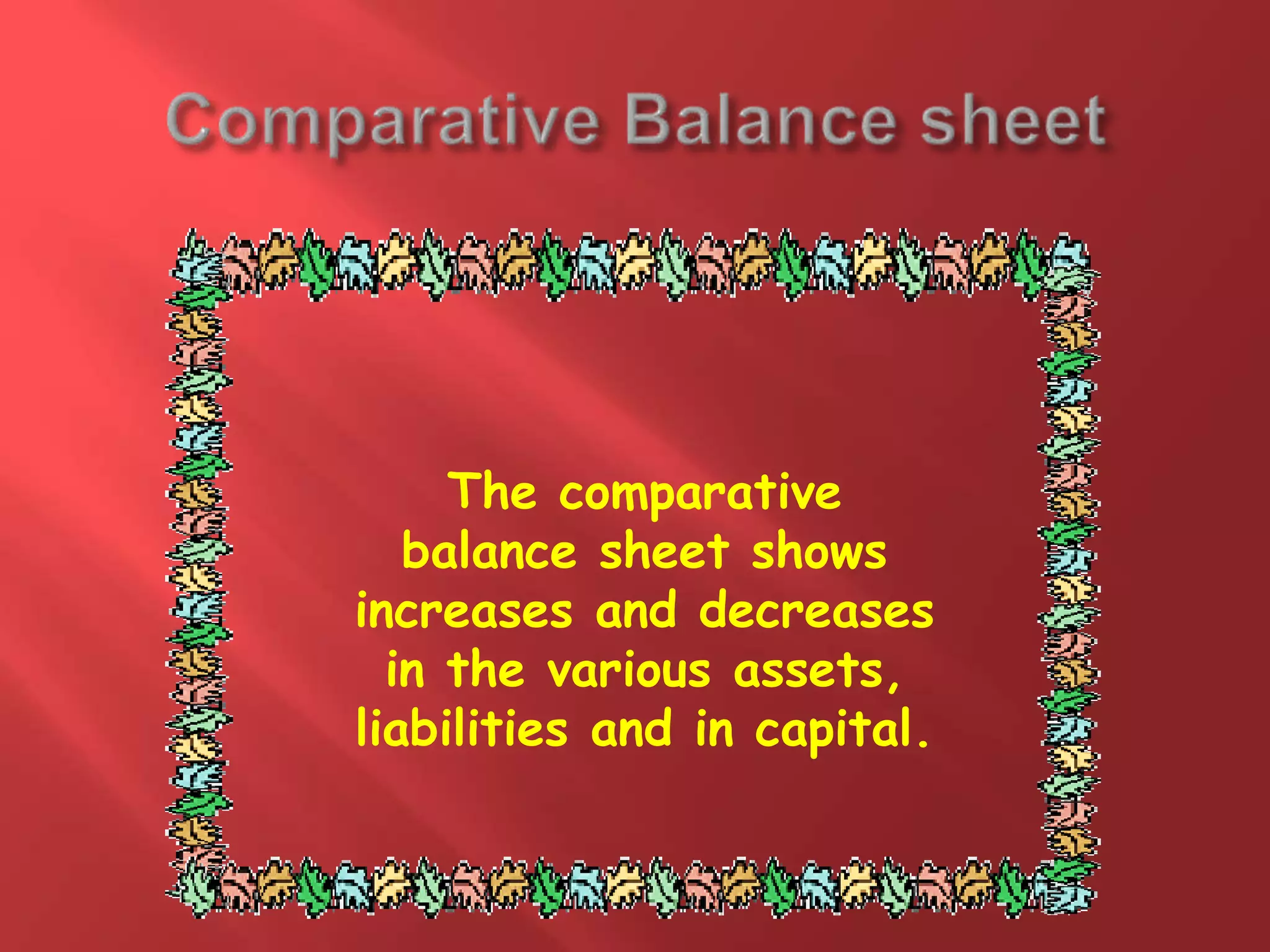 The comparative
balance sheet shows
increases and decreases
in the various assets,
liabilities and in capital.
 