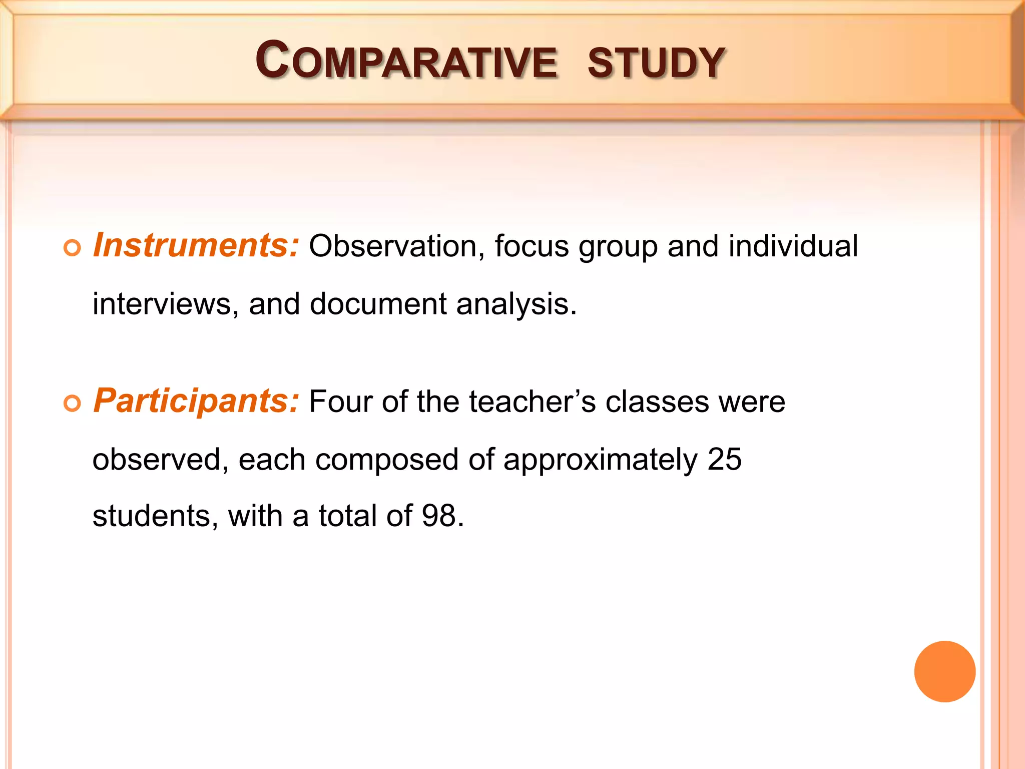  Comparative  studyInstruments: Observation, focus group and individual interviews, and document analysis.Participants: Four of the teacher’s classes were observed, each composed of approximately 25 students, with a total of 98.