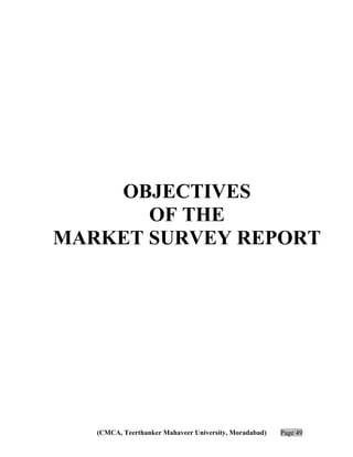 OBJECTIVES
OF THE
MARKET SURVEY REPORT

(CMCA, Teerthanker Mahaveer University, Moradabad)

Page 49

 