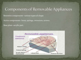 Retentive components- various types of clasps
Active components- bows, springs, retractors, screws.
Base plate- acrylic part.
 
