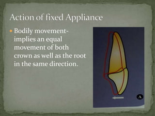  Bodily movement-
implies an equal
movement of both
crown as well as the root
in the same direction.
 