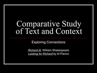 Comparative Study of Text and Context Exploring Connections Richard III , William Shakespeare Looking for Richard  by Al Pacino 