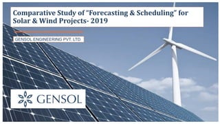 GENSOL ENGINEERING PVT. LTD
Comparative Study of “Forecasting & Scheduling” for
Solar & Wind Projects- 2019
 