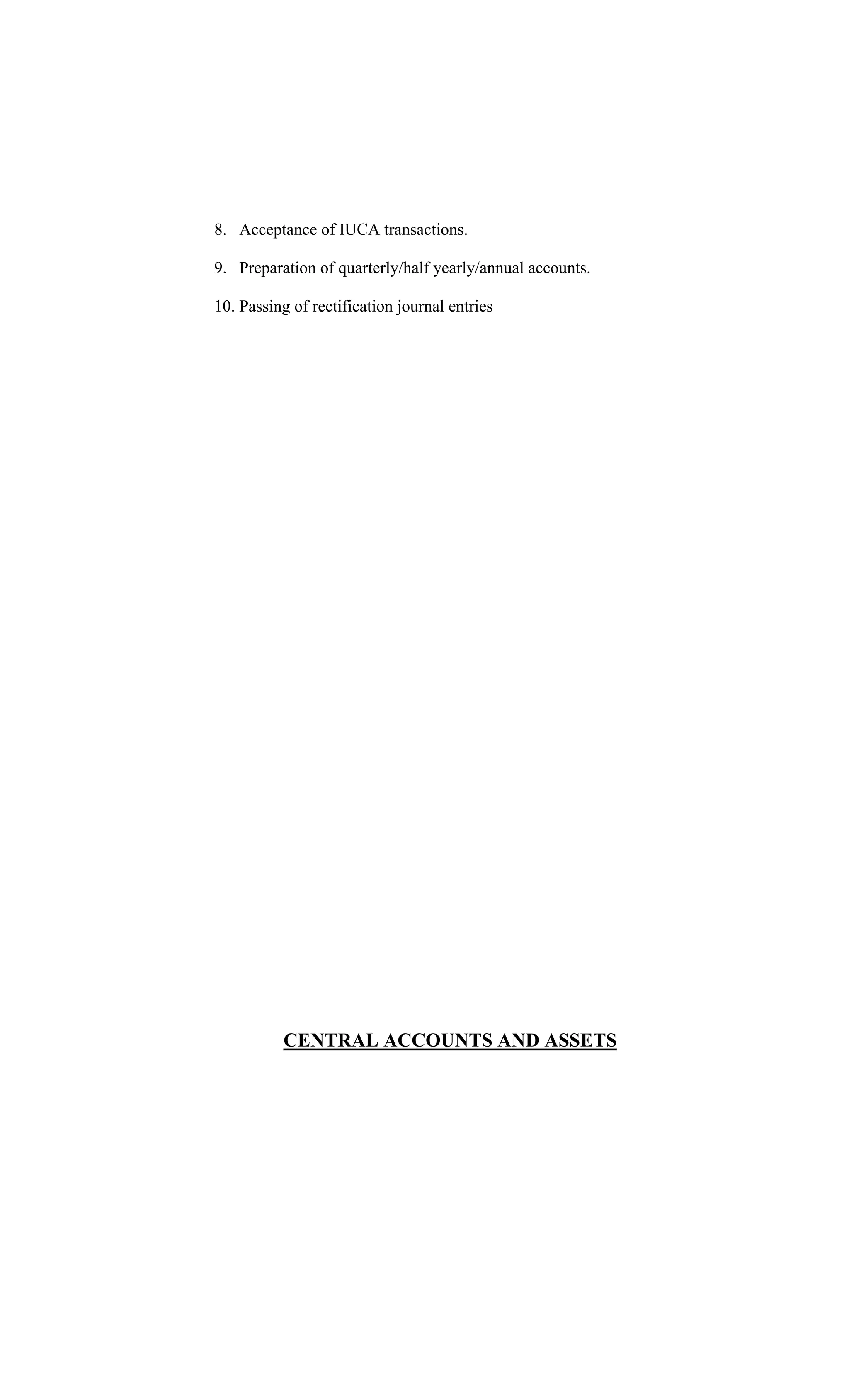 8. Acceptance of IUCA transactions.
9. Preparation of quarterly/half yearly/annual accounts.
10. Passing of rectification journal entries
CENTRAL ACCOUNTS AND ASSETS
 