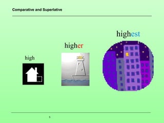 Comparative and Superlative

highest
higher
high

5

 