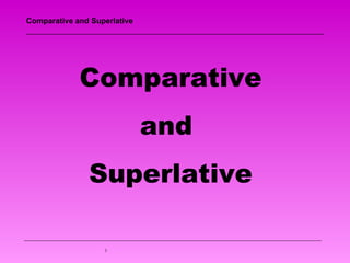 Comparative and Superlative




             Comparative
                              and
               Superlative

                   1
 