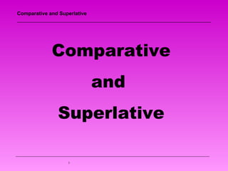 Comparative and Superlative




             Comparative
                              and
               Superlative

   ...