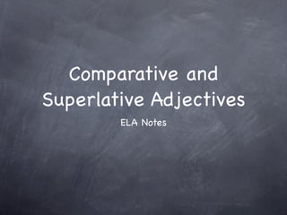 Comparative and
Superlative Adjectives
        ELA Notes
 