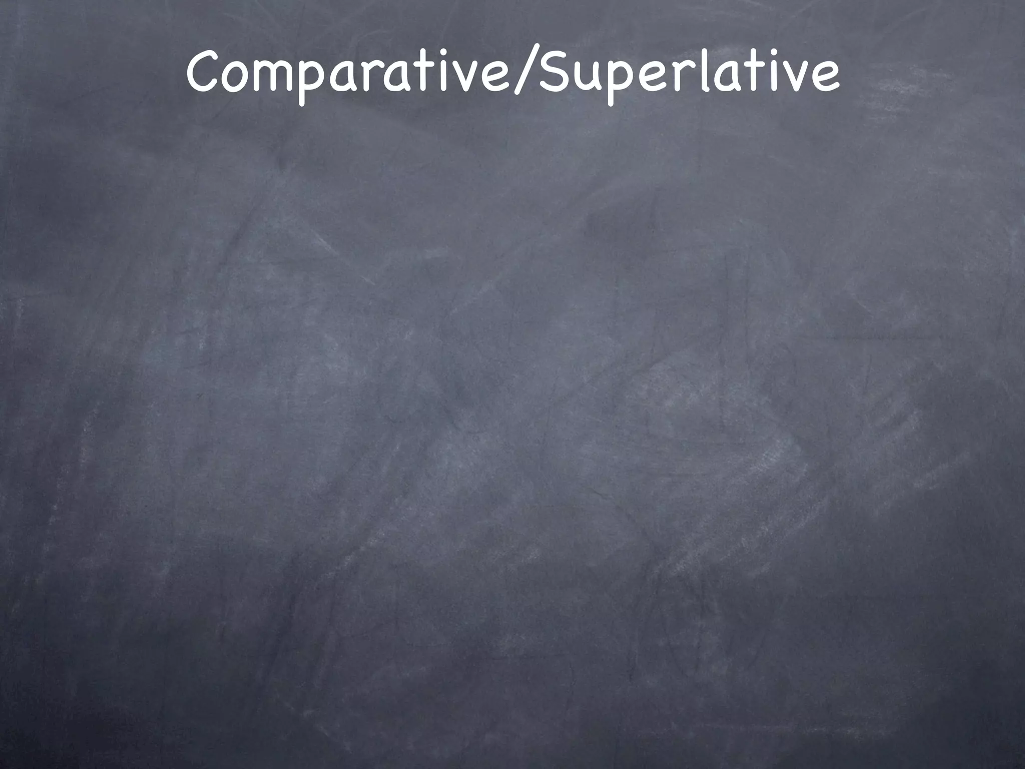 Comparative/Superlative
 