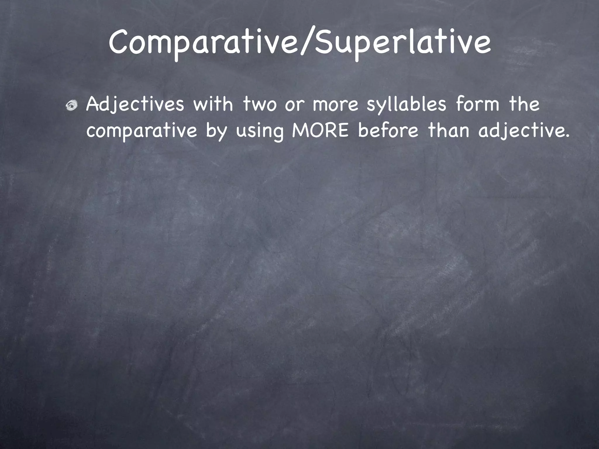 Comparative/Superlative
Adjectives with two or more syllables form the
comparative by using MORE before than adjective.
 