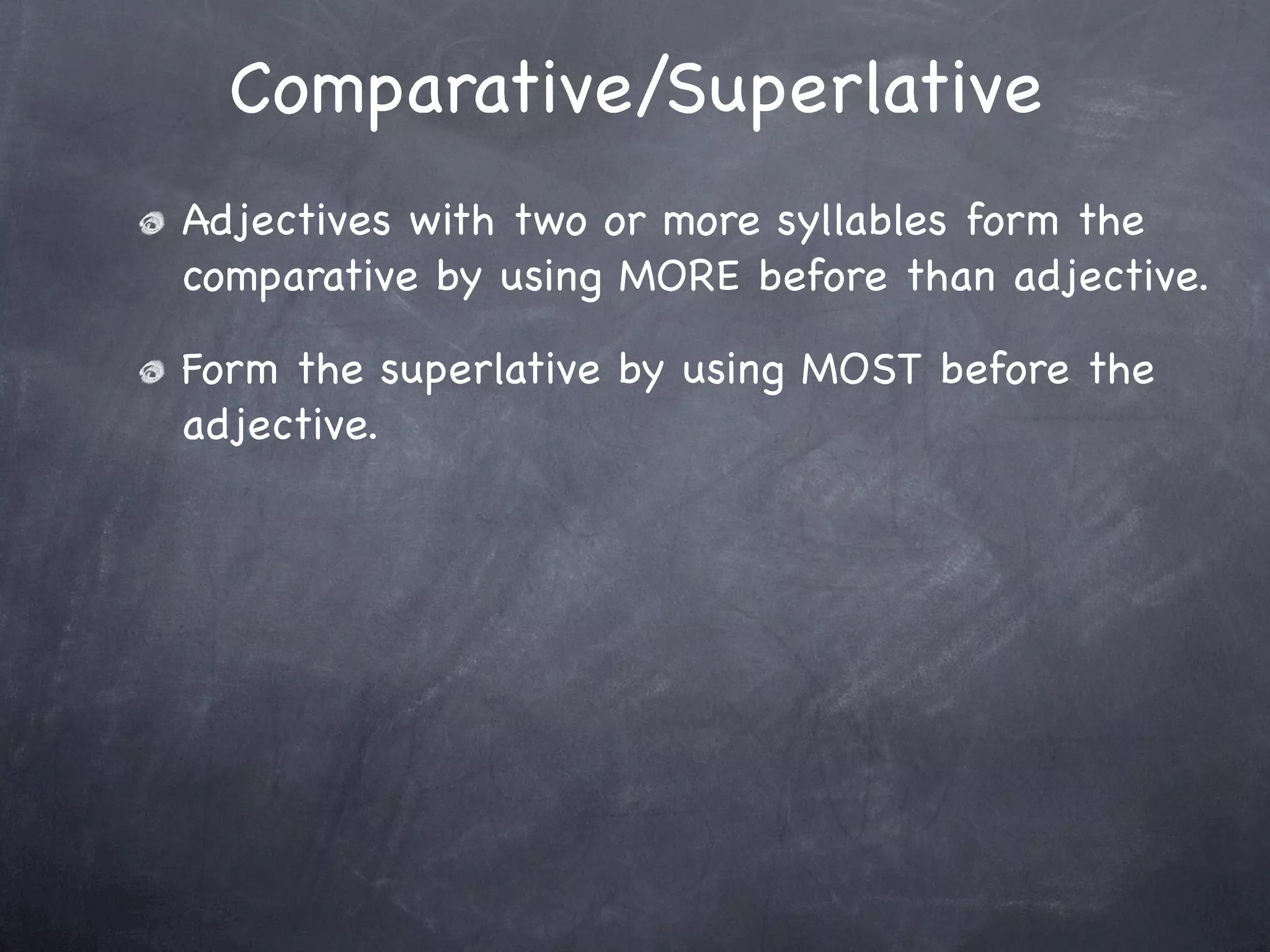 Comparative/Superlative
Adjectives with two or more syllables form the
comparative by using MORE before than adjective.

Form the superlative by using MOST before the
adjective.
 