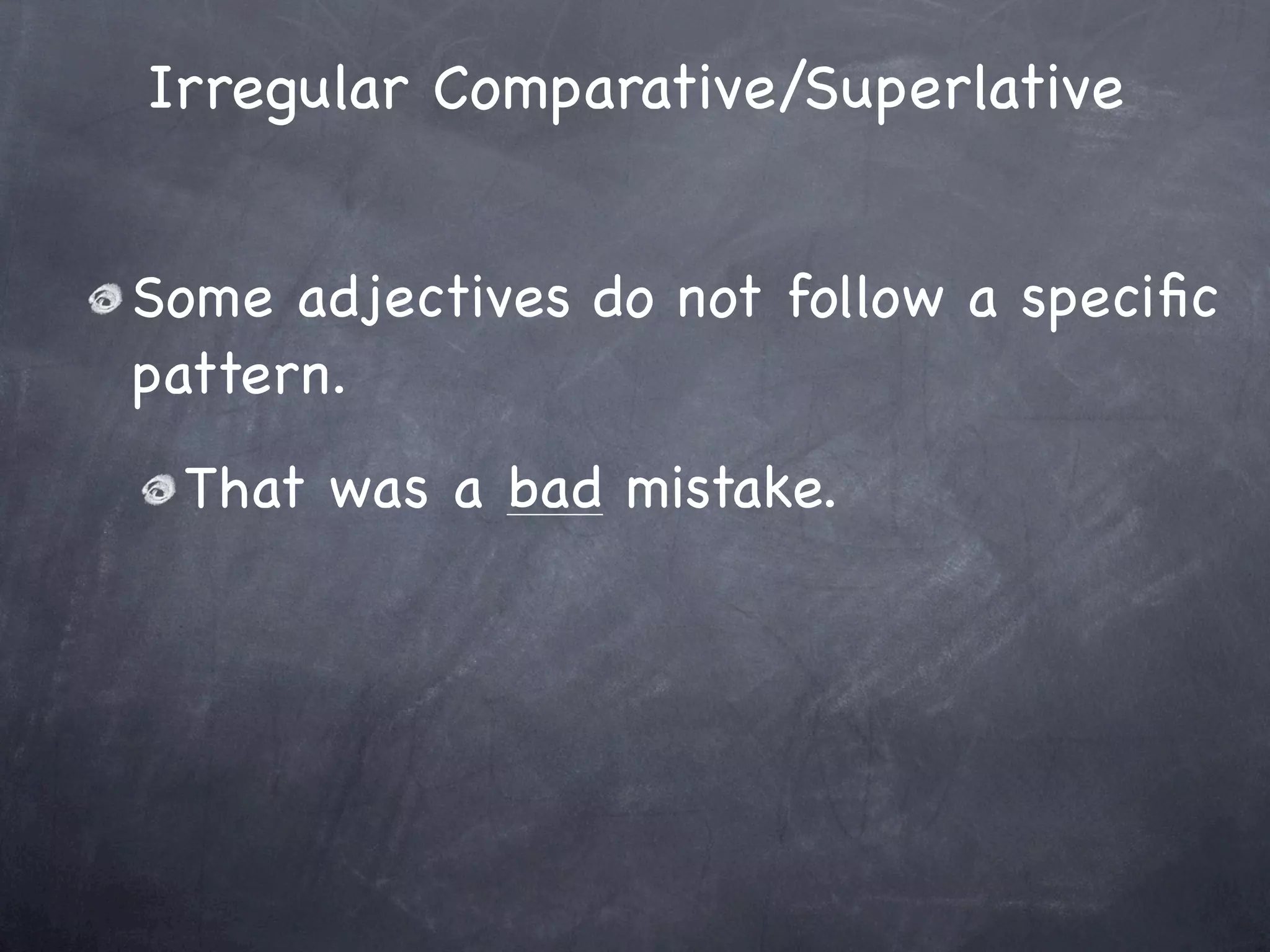Irregular Comparative/Superlative


Some adjectives do not follow a speciﬁc
pattern.
 That was a bad mistake.
 