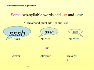 clever er clever est quiet er quiet est quiet clever Some  two-syllable words add – er  and – est : clever and quiet add – er  and - est sssh sssh sssh or 
