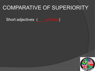 COMPARATIVE OF SUPERIORITY

 Short adjectives (____er than)
 