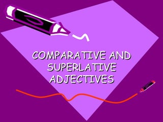 COMPARATIVE ANDCOMPARATIVE AND
SUPERLATIVESUPERLATIVE
ADJECTIVESADJECTIVES
 