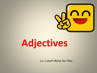 Adjectives
Lic. Lizbeth Matos Del Villar.
 