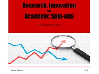 Research, Innovation
and
Academic Spin-offs
Fabiano Madonna 2017
A ComparativeSurvey
 