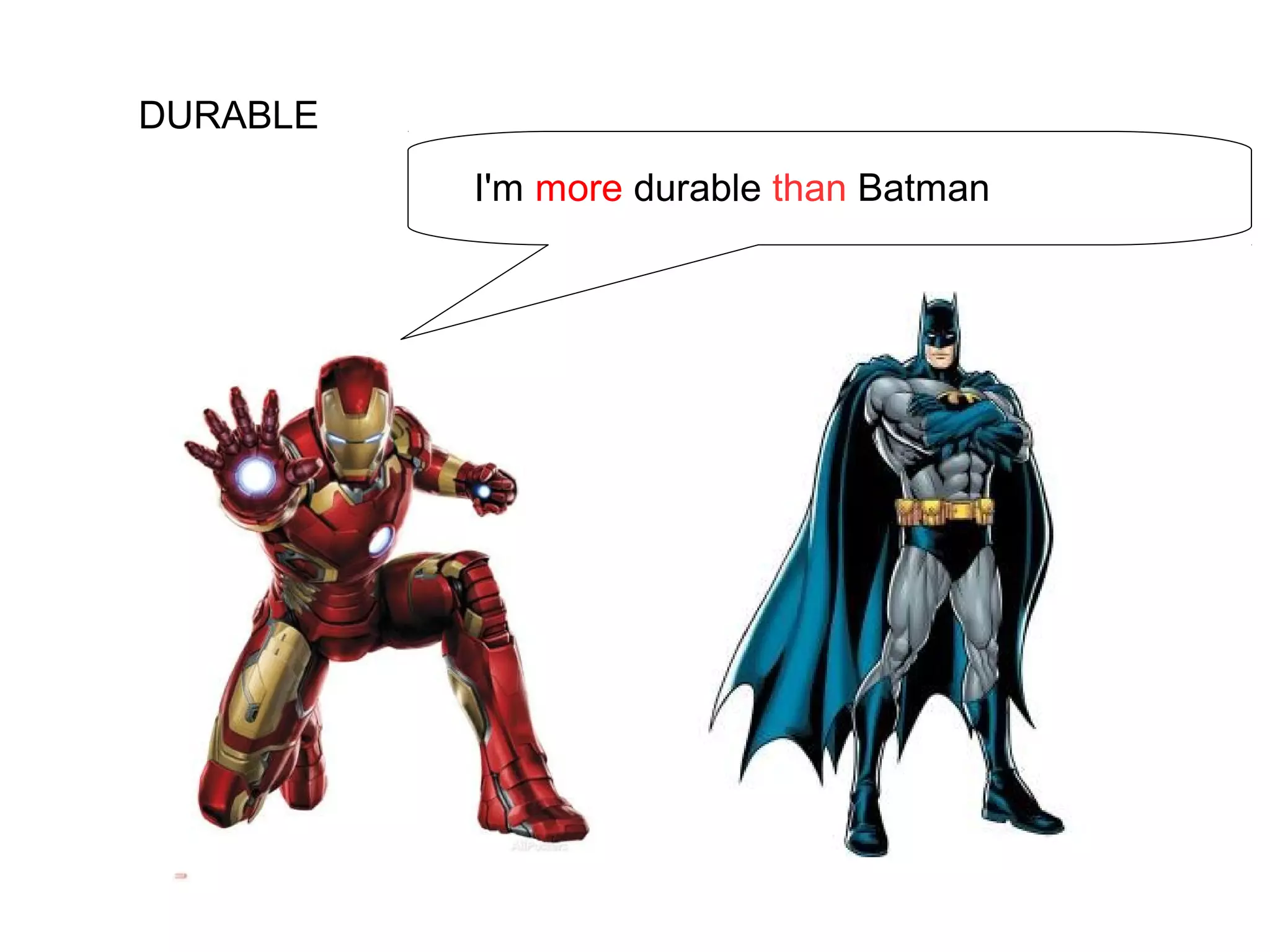 DURABLE
I'm more durable than Batman