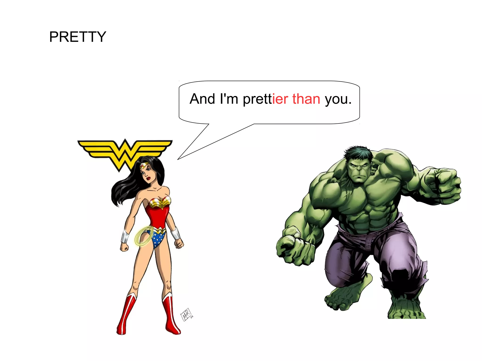 PRETTY
And I'm prettier than you.