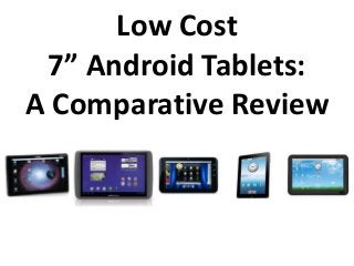 Low Cost 
7” Android Tablets: 
A Comparative Review 
 