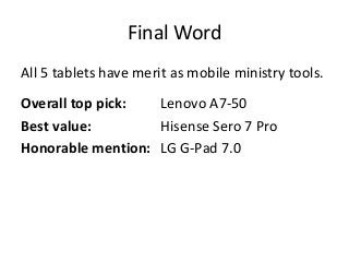 Final Word 
All 5 tablets have merit as mobile ministry tools. 
Overall top pick: Lenovo A7-50 
Best value: Hisense Sero 7...