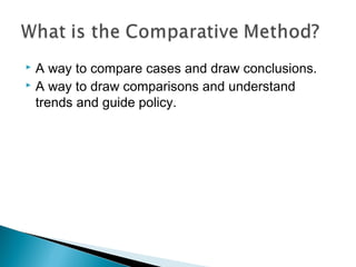  A way to compare cases and draw conclusions. 
 A way to draw comparisons and understand 
trends and guide policy. 
 