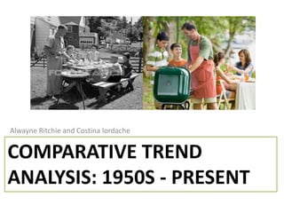 Alwayne Ritchie and Costina Iordache Comparative Trend Analysis: 1950s - present 