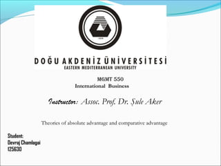 MGMT 550
                                 International Business

                      Instructor: Assoc. Prof. Dr. Şule Aker

                   Theories of absolute advantage and comparative advantage

Student:
Devraj Chamlagai
125630
 
