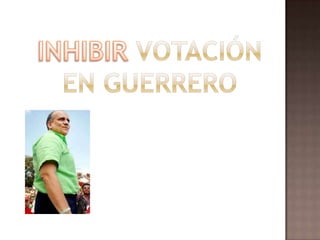 INHIBIR VOTACIÓN EN GUERRERO