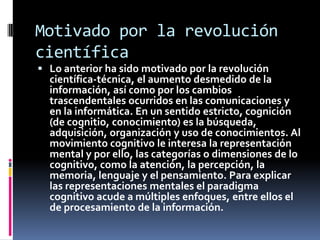 Motivado por la revolución
científica
 Lo anterior ha sido motivado por la revolución
  científica-técnica, el aumento de...