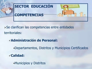 SECTOR EDUCACIÓN

    Competencias Distritos y Municipios
              Certificados

• Dirigir, planificar y prestar el S...