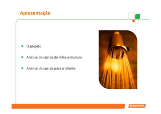 Apresentação




  O projeto

  Análise de custos de infra-estrutura

  Análise de custos para o cliente
 