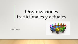 Organizaciones
tradicionales y actuales
Leidy Ospina
 
