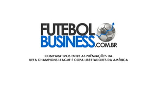 COMPARATIVOS ENTRE AS PRÊMIAÇÕES DA UEFA CHAMPIONS LEAGUE E COPA LIBERTADORES DA AMÉRICA 