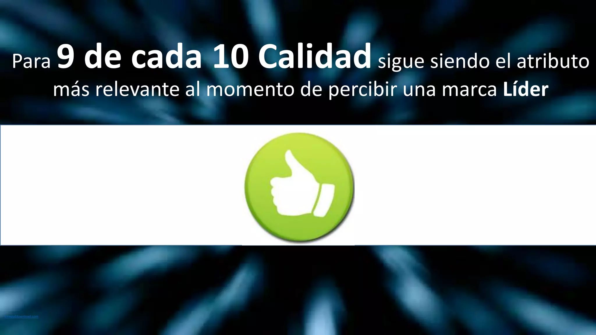 Para 9 de cada 10 Calidadsigue siendo el atributo
más relevante al momento de percibir una marca Líder
freepsddownload.com