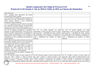 Quadro comparativo do Código de Processo Civil 
Projeto de Lei do Senado nº 166, de 2010 (nº 8.046, de 2010, na Câmara dos Deputados) 
Elaborado pelo Serviço de Redação da Secretaria-Geral da Mesa do Senado Federal. • (Elaboração: 09.06.2014 – 15:30) • (Última atualização: 09.06.2014 – 15:35) 
295 
mais fácil acesso; 
Vlll - quaisquer outras informações que possam concorrer para facilitar a partilha. 
Art. 976. Durante os trabalhos de campo procederão os arbitradores ao exame, classificação e avaliação das terras, culturas, edifícios e outras benfeitorias, entregando o laudo ao agrimensor. 
Art. 977. O agrimensor avaliará o imóvel no seu todo, se os arbitradores reconhecerem que a homogeneidade das terras não determina variedade de preços; ou o classificará em áreas, se houver diversidade de valores. 
Art. 978. Em seguida os arbitradores e o agrimensor proporão, em laudo fundamentado, a forma da divisão, devendo consultar, quanto possível, a comodidade das partes, respeitar, para adjudicação a cada condômino, a preferência dos terrenos contíguos às suas residências e benfeitorias e evitar o retalhamento dos quinhões em glebas separadas. 
Art. 581. Os peritos proporão, em laudo fundamentado, a forma da divisão, devendo consultar, quanto possível, a comodidade das partes, respeitar, para adjudicação a cada condômino, a preferência dos terrenos contíguos às suas residências e benfeitorias e evitar o retalhamento dos quinhões em glebas separadas. 
Art. 610. Os peritos proporão, em laudo fundamentado, a forma da divisão, devendo consultar, quanto possível, a comodidade das partes, respeitar, para adjudicação a cada condômino, a preferência dos terrenos contíguos às suas residências e benfeitorias e evitar o retalhamento dos quinhões em glebas separadas. 
§ 1o O cálculo será precedido do histórico das diversas transmissões efetuadas a partir do ato ou fato gerador da comunhão, atualizando-se os valores primitivos. 
§ 2o Seguir-se-ão, em títulos distintos, as contas de cada condômino, mencionadas todas as aquisições e alterações em ordem cronológica bem como as respectivas datas e as folhas dos autos onde se encontrem os documentos correspondentes. 
§ 3o O plano de divisão será também consignado em um esquema gráfico. 
Art. 979. Ouvidas as partes, no prazo comum de 10 (dez) dias, sobre o cálculo e o plano da divisão, deliberará o juiz a partilha. Em cumprimento desta decisão, procederá o agrimensor, assistido pelos arbitradores, à demarcação dos quinhões, observando, 
Art. 582. Ouvidas as partes, no prazo comum de dez dias, sobre o cálculo e o plano da divisão, o juiz deliberará a partilha. Em cumprimento dessa decisão, o perito procederá a demarcação dos quinhões, observando, além do disposto nos arts. 570 e 571, as 
Art. 611. Ouvidas as partes, no prazo comum de quinze dias, sobre o cálculo e o plano da divisão, o juiz deliberará a partilha. Em cumprimento dessa decisão, o perito procederá a demarcação dos quinhões, observando, além do disposto nos arts. 599 e 600, as  