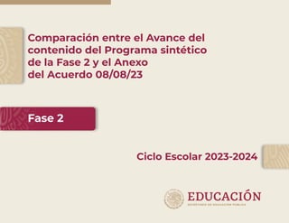 Comparación entre el Avance del
contenido del Programa sintético
de la Fase 2 y el Anexo
del Acuerdo 08/08/23
Ciclo Escolar 2023-2024
Fase 2
 