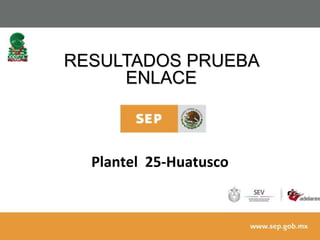 RESULTADOS PRUEBA
ENLACE
Plantel 25-Huatusco
 
