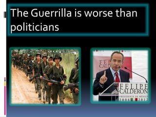 The Guerrilla is worse than
politicians
 